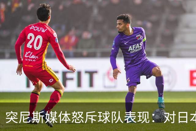 突尼斯媒体怒斥球队表现：对日本队来说 我们是唾手可得的猎物